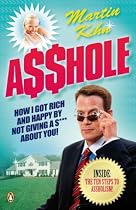 Asshole: How I Got Rich and Happy by Not Giving a @!?* About You