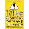 Dying Can Seriously Damage Your Health: Your guide to the weird world of health and safety (Humour)