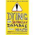 Dying Can Seriously Damage Your Health: Your guide to the weird world of health and safety (Humour)