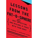 Lessons from the Fat-o-sphere: Quit Dieting and Declare a Truce with Your Body ~ Kate Harding