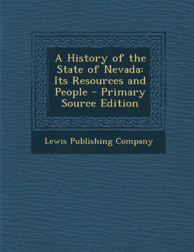 A History of the State of Nevada: Its Resources and People - Primary Source Edition