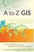 A to Z GIS: An Illustrated Dictionary of Geographic Information Systems