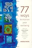 77 ways to improve your wellbeing : how to use ancient Chinese wisdom to enhance your physical, mental and spiritual health
