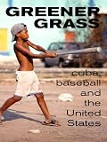 Greener Grass: Cuba, Baseball and the United States