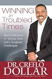 Winning in Troubled Times: God s Solutions for Victory Over Life s Toughest Challenges