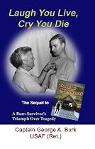 Laugh You Live, Cry You Die-The Sequel to The Bridge Never Crossed- A Survivor's Search for meaning: A Burn Survivor's Triumph Over Tragedy