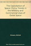 The Exploitation of space : policy trends in the military and commercial uses of outer space