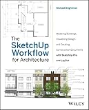 The SketchUp Workflow for Architecture: Modeling Buildings, Visualizing Design, and Creating Construction Documents with SketchUp Pro and LayOut