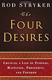 The Four Desires: Creating a Life of Purpose, Happiness, Prosperity, and Freedom