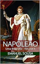 Napole&atilde;o: Uma Biografia - Volume 1