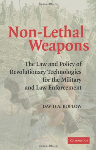 Non-Lethal Weapons: The Law and Policy of Revolutionary Technologies for the Military and Law Enforcement