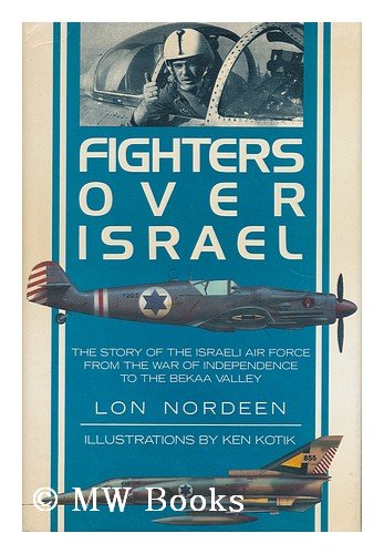 Fighters Over Israel: The Story of the Israeli Air Force from the War of Independence to the Bekaa Valley