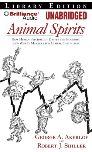 Animal Spirits: How Human Psychology Drives the Economy and Why it Matters for Global Capitalism