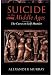 Suicide in the Middle Ages: Volume 2: The Curse on Self-Murder: The Curse on Self-murder Vol 2