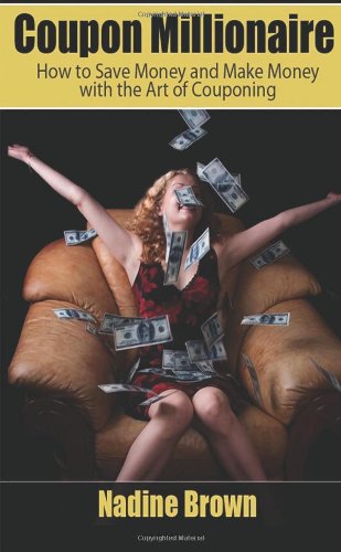 Coupon Millionaire: How to Save Money and Make Money with the Art of Couponing (Volume 1)