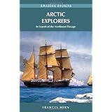 arctic explorers in search of the northwest passage amazing stories amazing stories heritage house