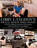 Libby Langdon's Small Space Solutions: Secrets for Making Any Room Look Elegant and Feel Spacious on Any Budget