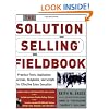 The Solution Selling Fieldbook: Practical Tools, Application Exercises, Templates and Scripts for Effective Sales Execution