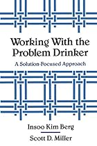 Working with the Problem Drinker: A Solution-Focused Approach Working with the Problem Drinker: A Solution-Focused Approach