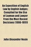 An Exposition of English Law by English Judges; Compiled for the Use of Layman and Lawyer From the Most Recent Decisions (1886-1891)