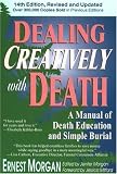 Dealing Creatively With Death: A Manual of Death Education and Simple Burial