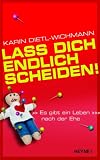 Lass dich endlich scheiden!: Es gibt ein Leben nach der Ehe - Karin Dietl-Wichmann
