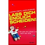 Lass dich endlich scheiden!: Es gibt ein Leben nach der Ehe