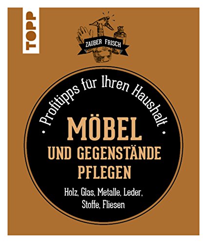 Möbel und Gegenstände pflegen: Profitipps für Ihren Haushalt (German Edition)