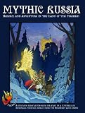 Mythic Russia : heroism and adventure in the land of the firebird