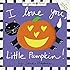 I Love You, Little Pumpkin! (Padded Cloth Covers with Lift-the-Flaps)