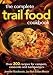 The Complete Trail Food Cookbook: Over 300 Recipes for Campers, Canoeists and Backpackers