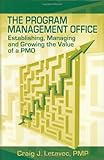 The Program Management Office: Establishing, Managing And Growing the Value of a PMO