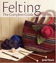Felting - The Complete Guide
