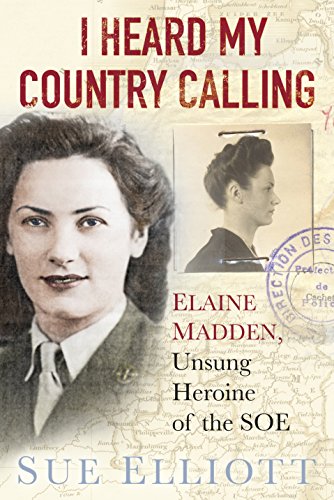 I Heard My Country Calling: Elaine Madden, Unsung Heroine of the SOE