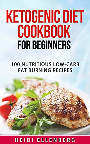 Ketogenic Diet Cookbook For Beginners: (Ketogenic Beginners Cookbook, Recipes for Weight Loss, Low-Carb High-Fat, Ketosis Magic)