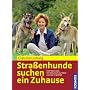 Stra�enhunde suchen ein Zuhause. �ber das Gl�ck, mit Streunern zu leben - und wie es gelingt