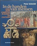 In De Handen Van Mensen: 2000 Jaar Christus in Kunst En Cultuur (9043501271) by Peter Schmidt