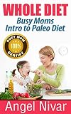Whole  Diet: Whole Diet Busy Moms intro to paleo diet