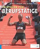 Triathlon f&uuml;r Berufst&auml;tige: Erfolgreich trainieren neben Job und Familie - Bennie Lindberg, Michael Krell
