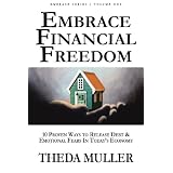 Embrace Financial Freedom: Volume I: 10 Proven Ways to Release Debt and Emotional Fears in Today's Economy