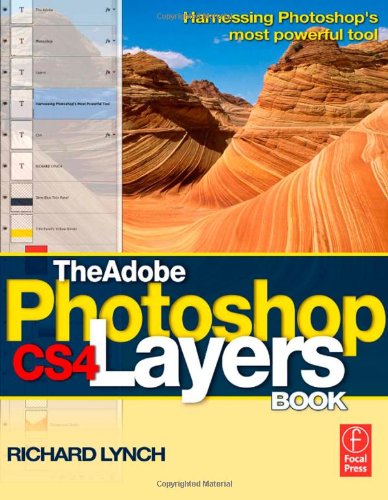 The Adobe Photoshop CS4 Layers Book: Harnessing Photoshop's most powerful tool