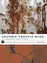 Crumble Crackle Burn: 60 Stunning Textures for Design & Illustration