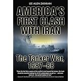 AMERICA'S FIRST CLASH WITH IRAN: The Tanker War, 1987-88