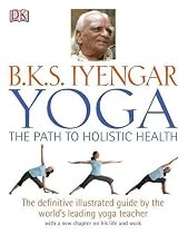 B.K.S Iyengar Yoga the Path to Holistic Health