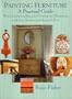 Painting Furniture: A Practical Guide With Hundreds of Ideas for Creating and Decorating With Faux Finishes and Painted Effects