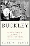 Buckley: William F. Buckley Jr. and the Rise of American Conservatism