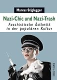 Nazi-Chic und Nazi-Trash: Faschistische Ästhetik in der populären Kultur Nazi-Chic und Nazi-Trash: Faschistische Ästhetik in der populären Kultur