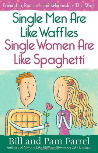 Single Men Are Like WafflesSingle Women Are Like Spaghetti: Friendship, Romance, and Relationships That Work