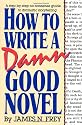 How to Write a Damn Good Novel: A Step-By-Step No Nonsense Guide to Dramatic Storytelling
