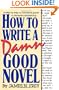How to Write a Damn Good Novel: A Step-by-Step No Nonsense Guide to Dramatic Storytelling